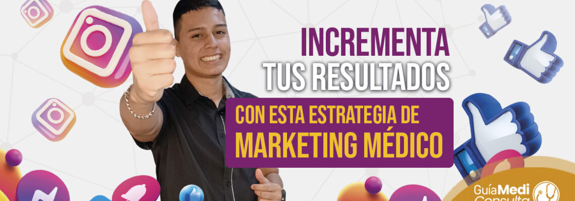 Incrementa tus resultados con estas estrategias de Marketing Médico