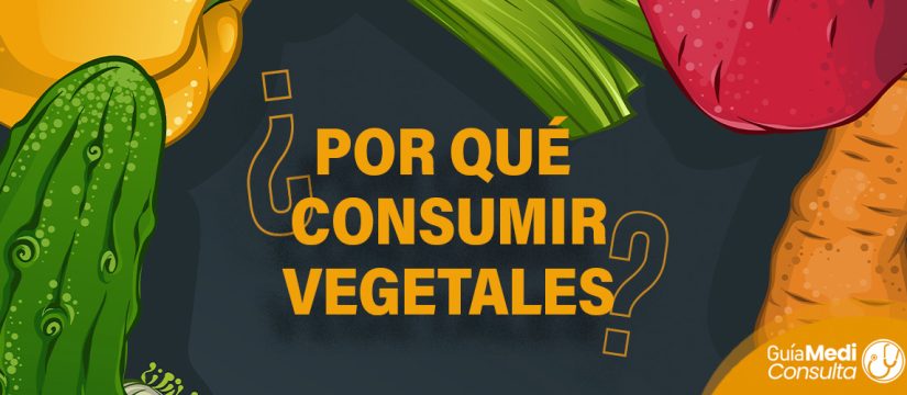 ¿POR QUÉ CONSUMIR VEGETALES?